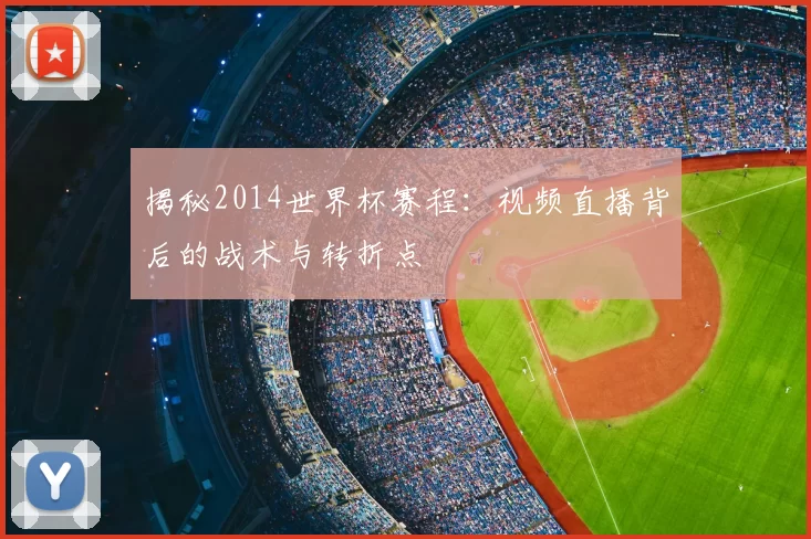 揭秘2014世界杯赛程：视频直播背后的战术与转折点