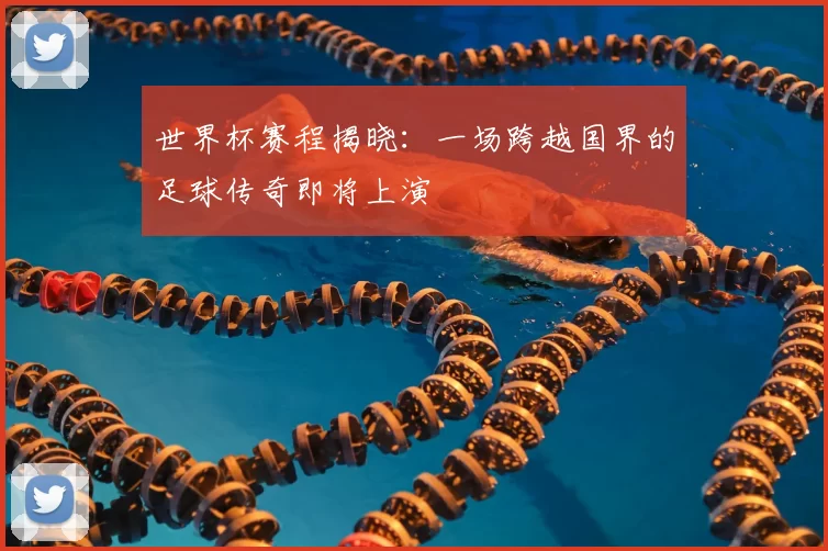 世界杯赛程揭晓:一场跨越国界的足球传奇即将上演