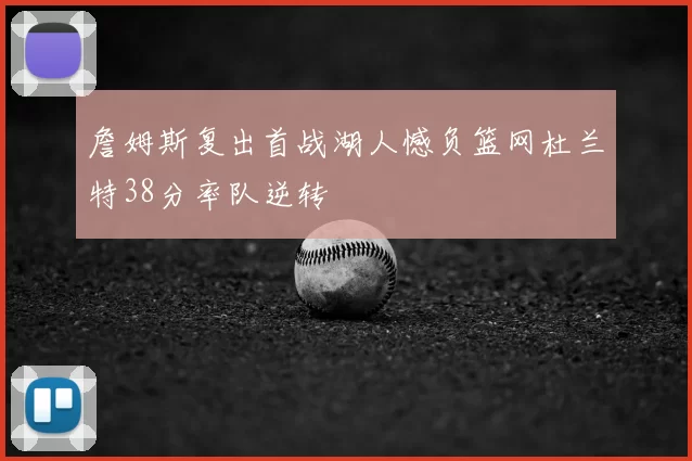 詹姆斯复出首战湖人憾负篮网杜兰特38分率队逆转