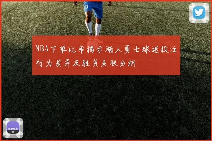 NBA下单比率揭示湖人勇士球迷投注行为差异及胜负关联分析