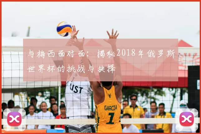 与梅西面对面：揭秘2018年俄罗斯世界杯的挑战与抉择