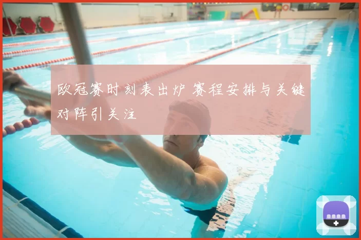 欧冠赛时刻表出炉 赛程安排与关键对阵引关注
