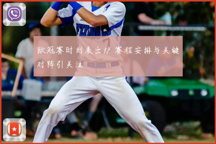 欧冠赛时刻表出炉 赛程安排与关键对阵引关注