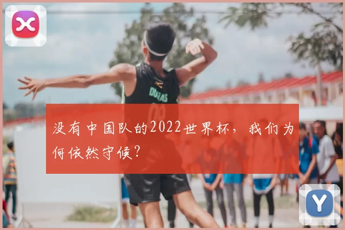 没有中国队的2022世界杯，我们为何依然守候？